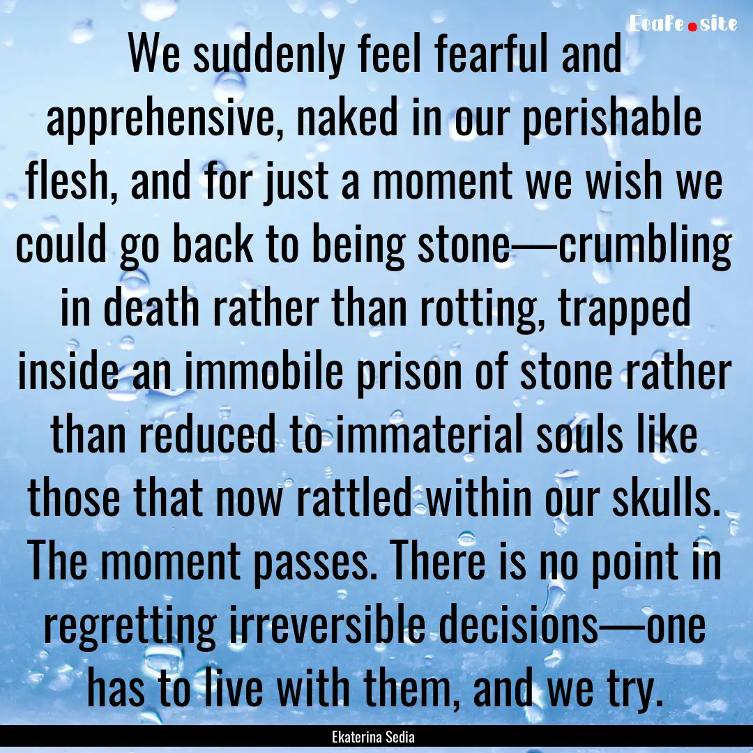 We suddenly feel fearful and apprehensive,.... : Quote by Ekaterina Sedia