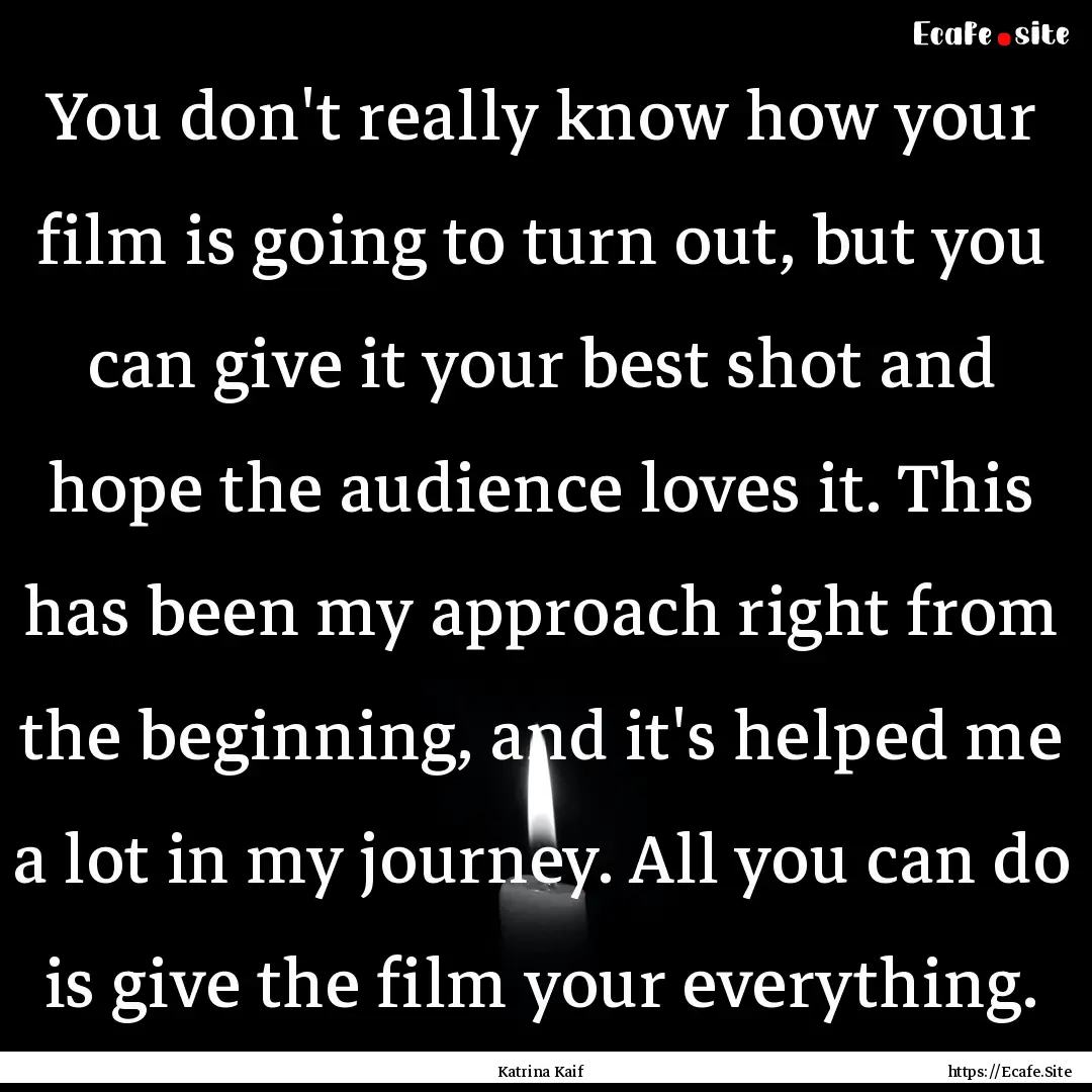 You don't really know how your film is going.... : Quote by Katrina Kaif