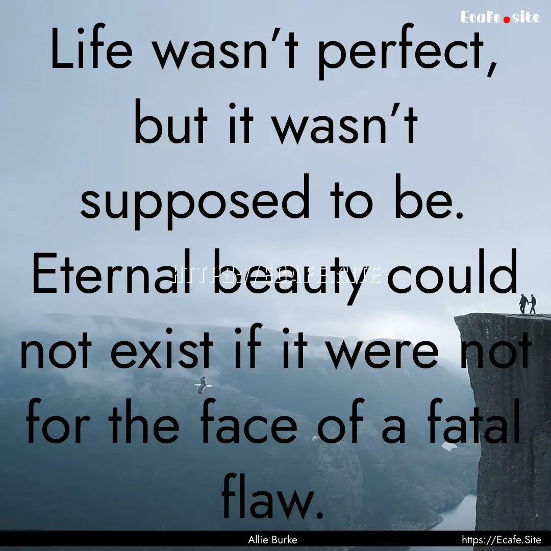 Life wasn’t perfect, but it wasn’t supposed.... : Quote by Allie Burke