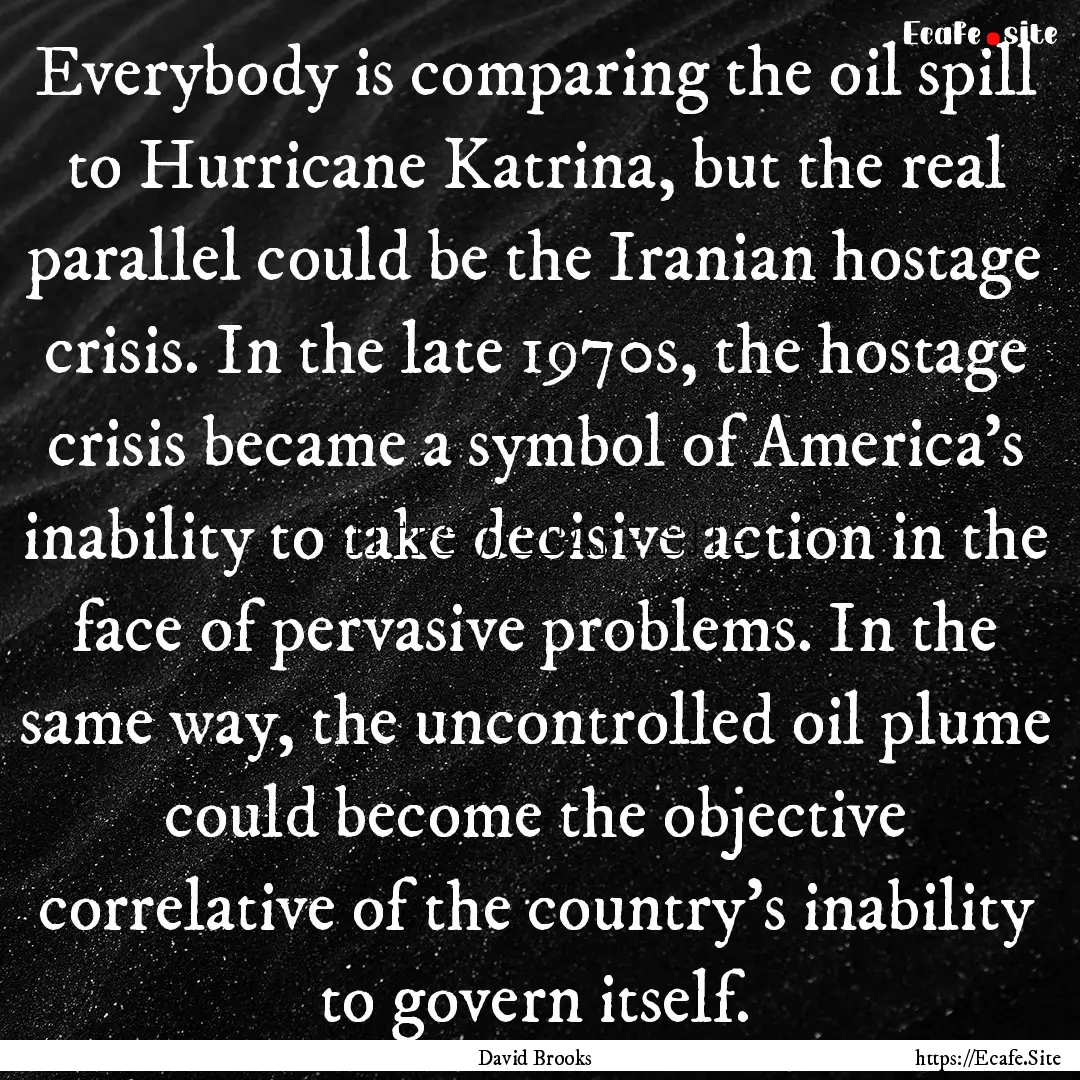 Everybody is comparing the oil spill to Hurricane.... : Quote by David Brooks