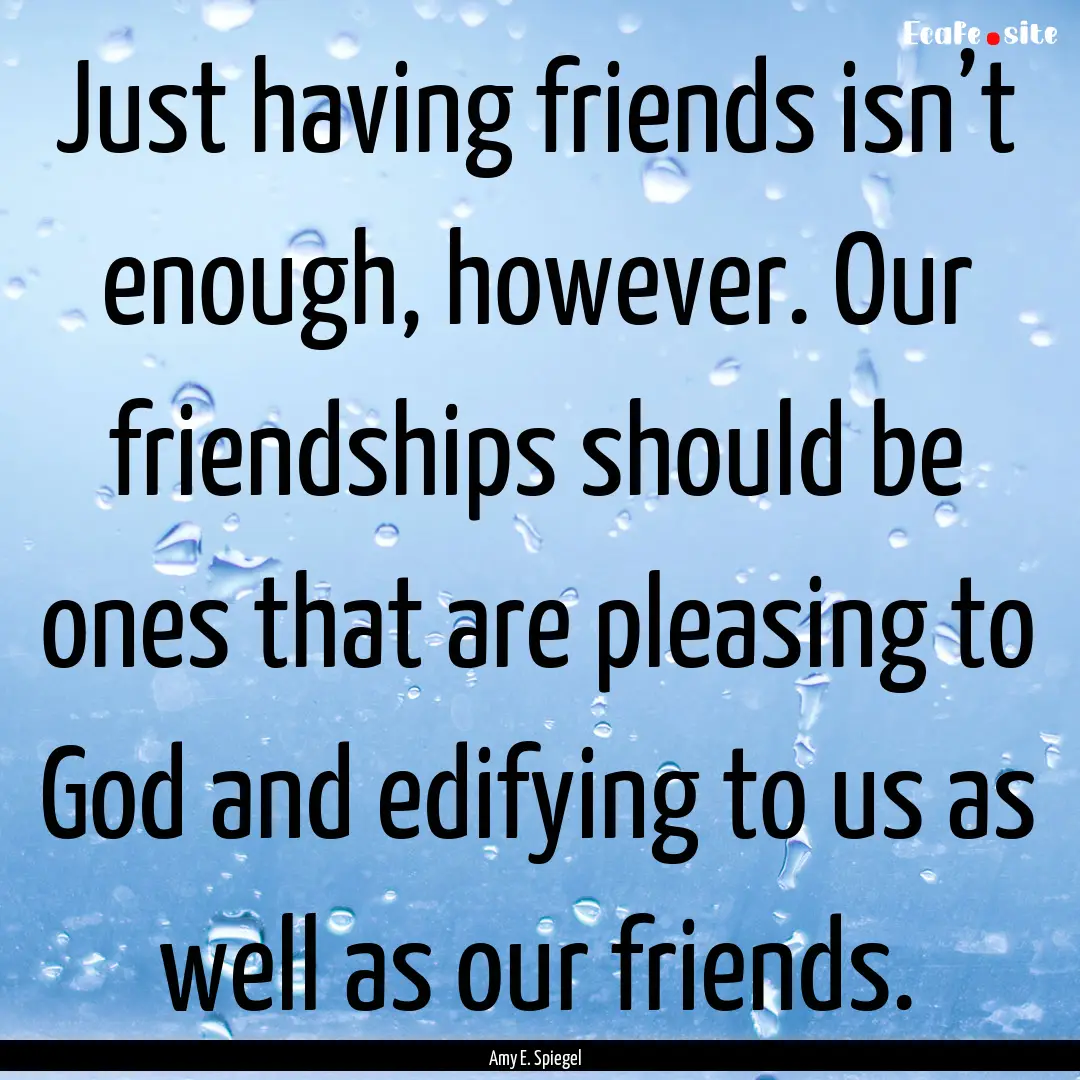 Just having friends isn’t enough, however..... : Quote by Amy E. Spiegel