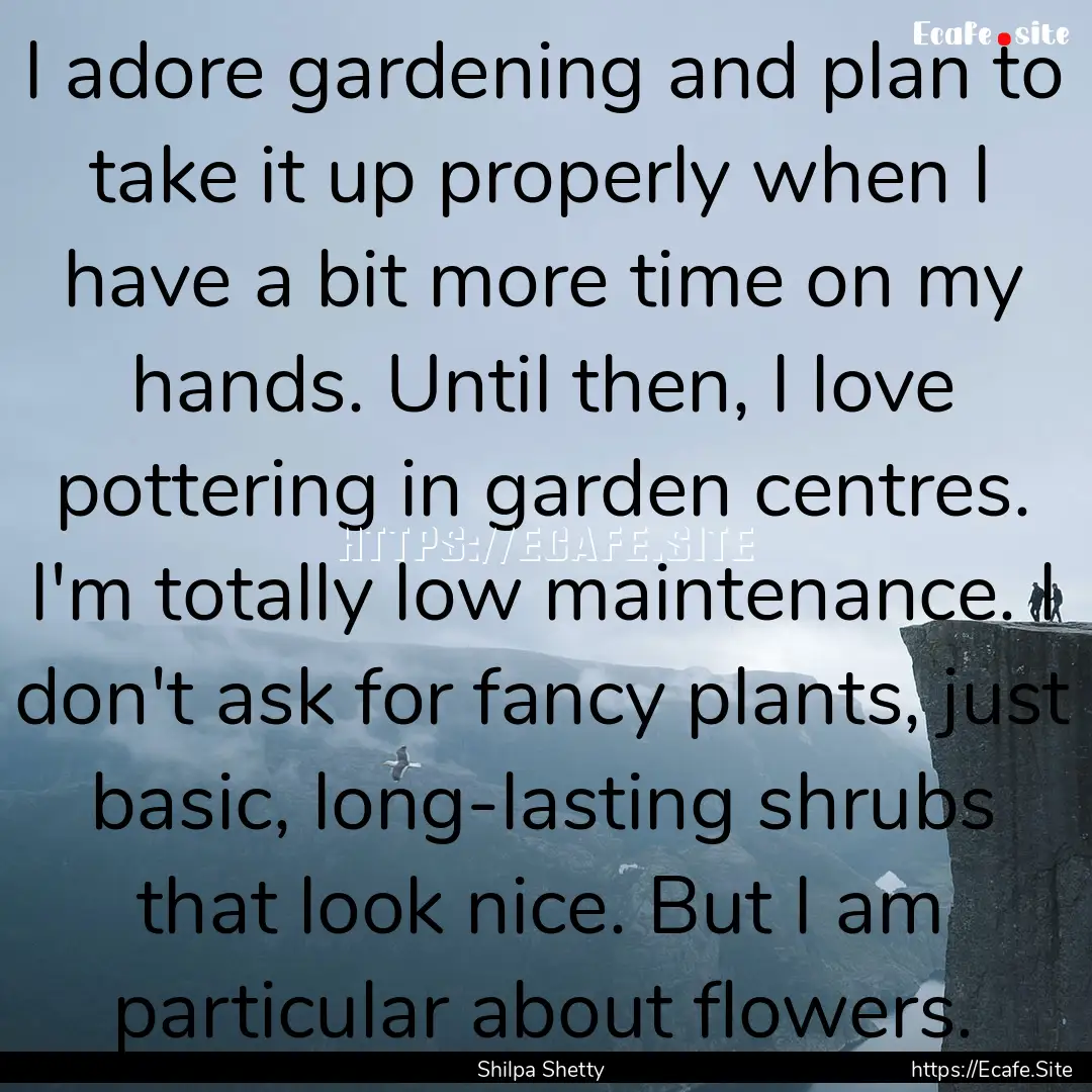 I adore gardening and plan to take it up.... : Quote by Shilpa Shetty