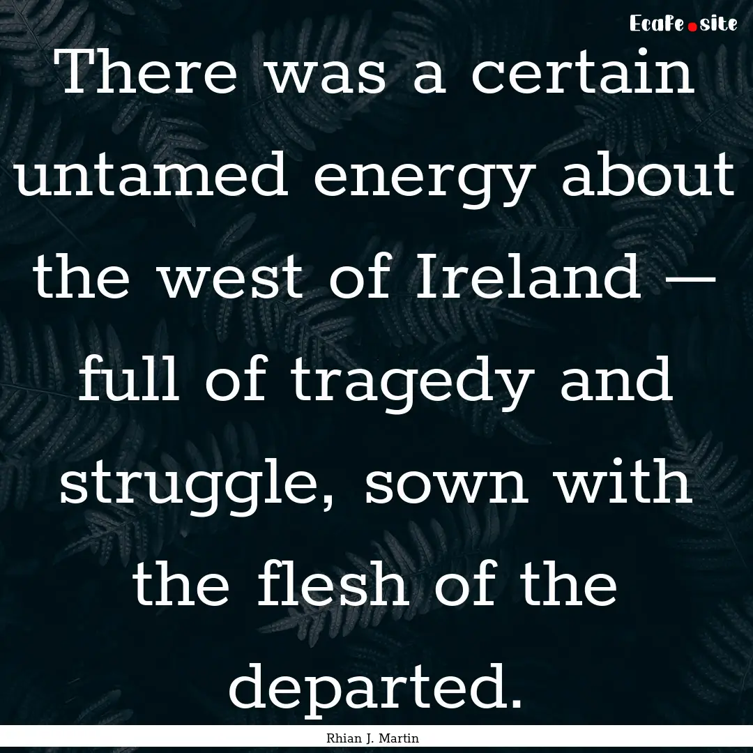 There was a certain untamed energy about.... : Quote by Rhian J. Martin