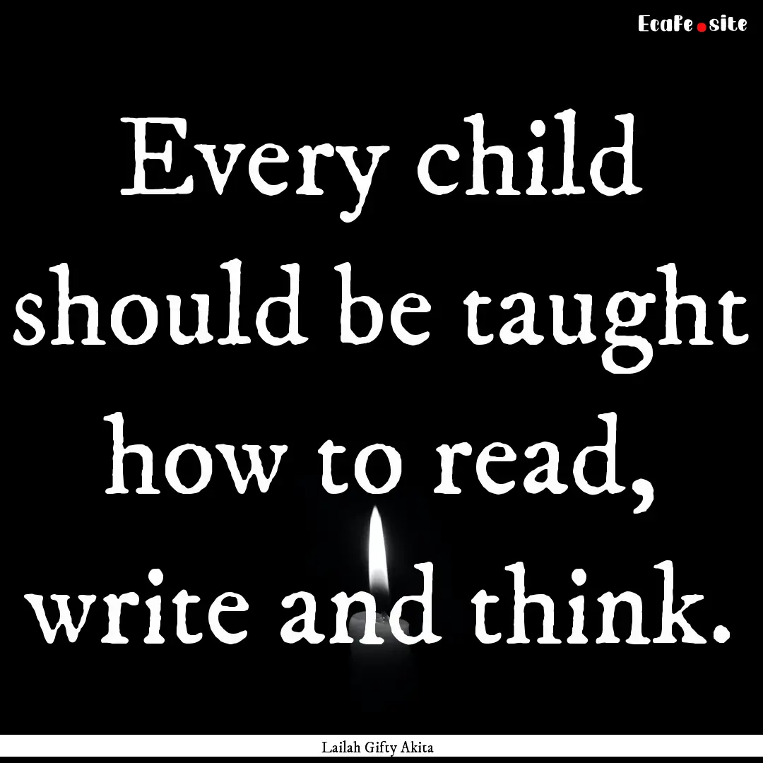 Every child should be taught how to read,.... : Quote by Lailah Gifty Akita