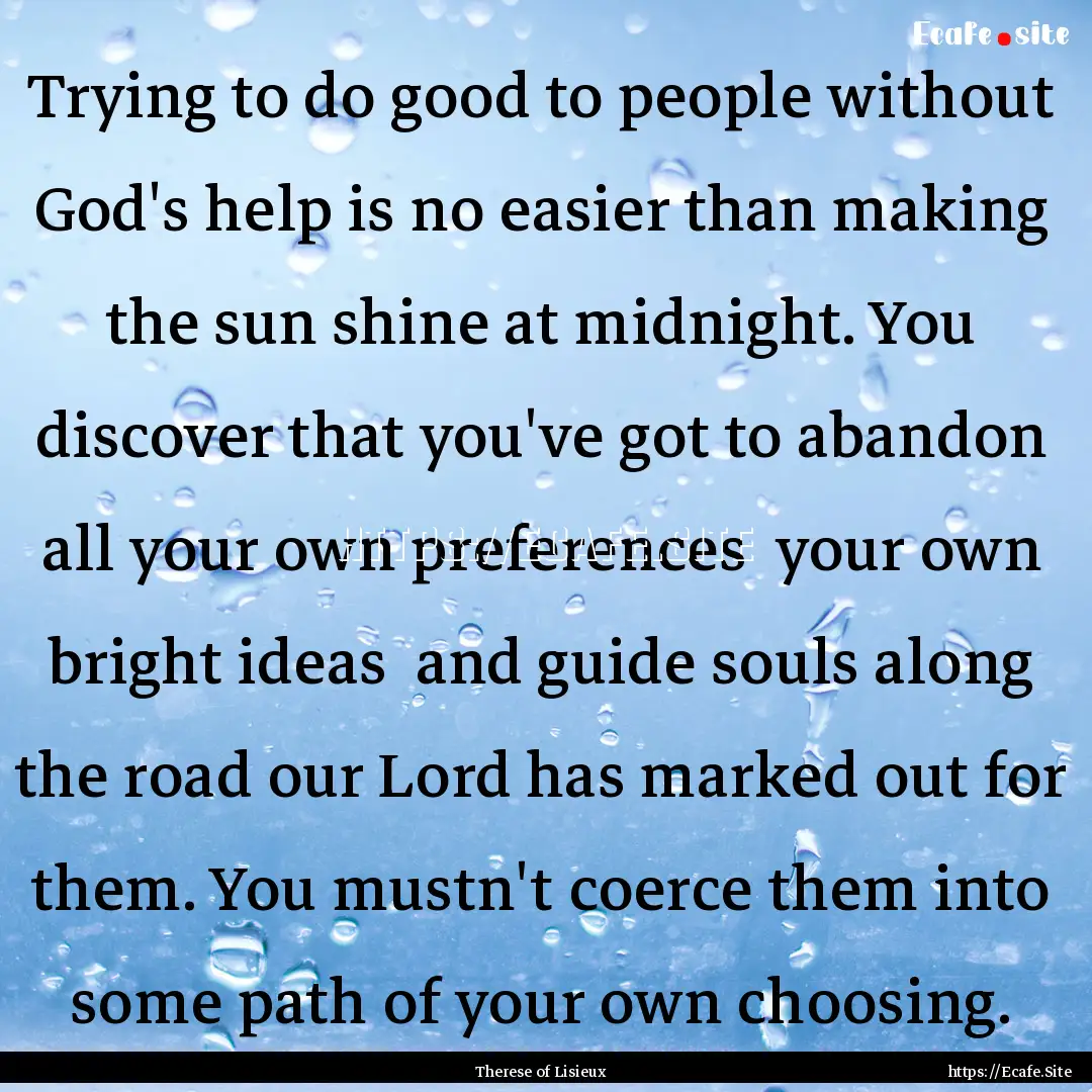 Trying to do good to people without God's.... : Quote by Therese of Lisieux