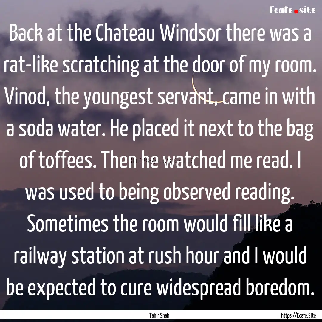 Back at the Chateau Windsor there was a rat-like.... : Quote by Tahir Shah