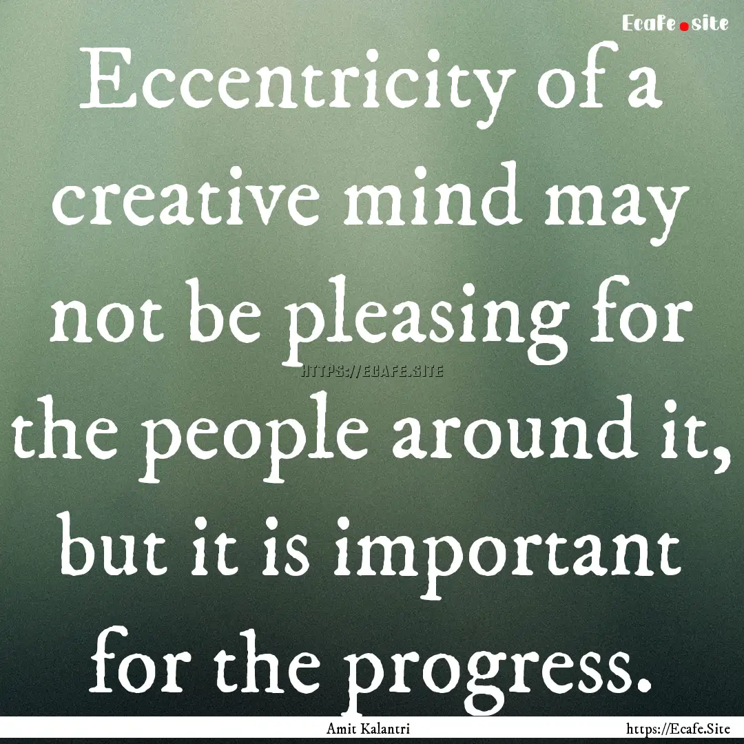 Eccentricity of a creative mind may not be.... : Quote by Amit Kalantri