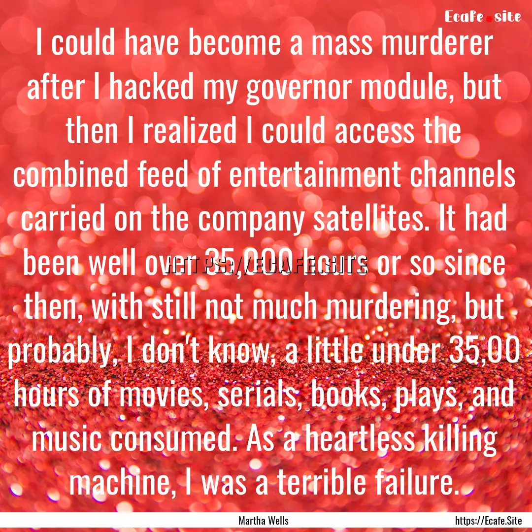 I could have become a mass murderer after.... : Quote by Martha Wells