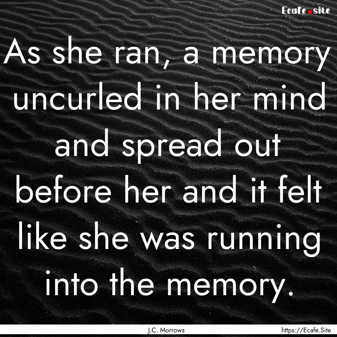 As she ran, a memory uncurled in her mind.... : Quote by J.C. Morrows