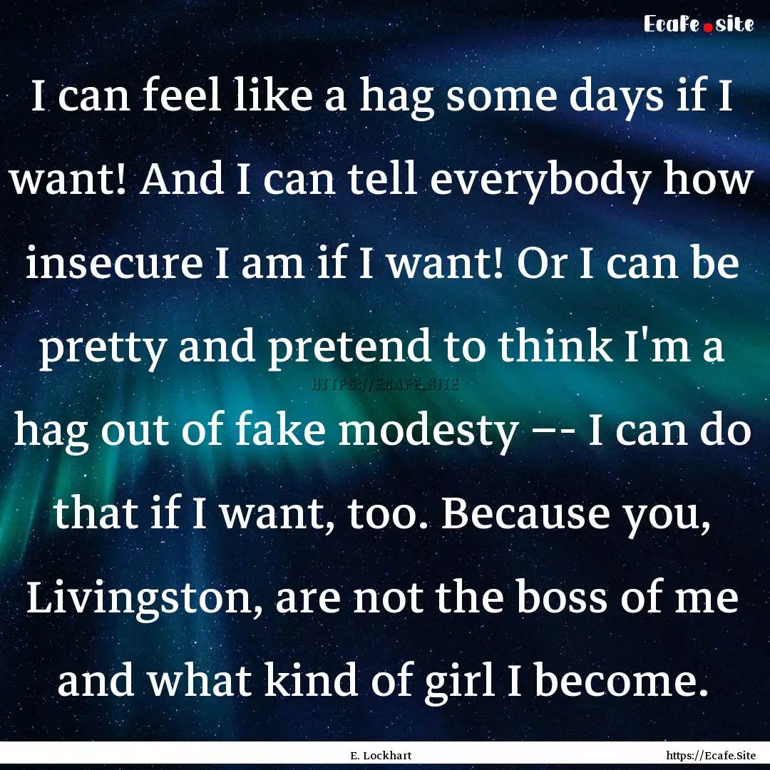 I can feel like a hag some days if I want!.... : Quote by E. Lockhart