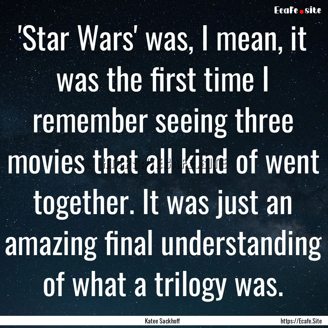 'Star Wars' was, I mean, it was the first.... : Quote by Katee Sackhoff