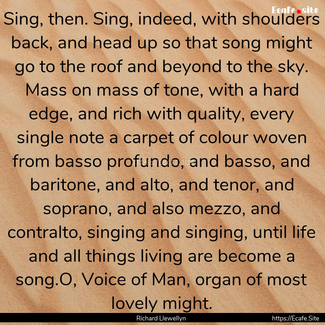 Sing, then. Sing, indeed, with shoulders.... : Quote by Richard Llewellyn