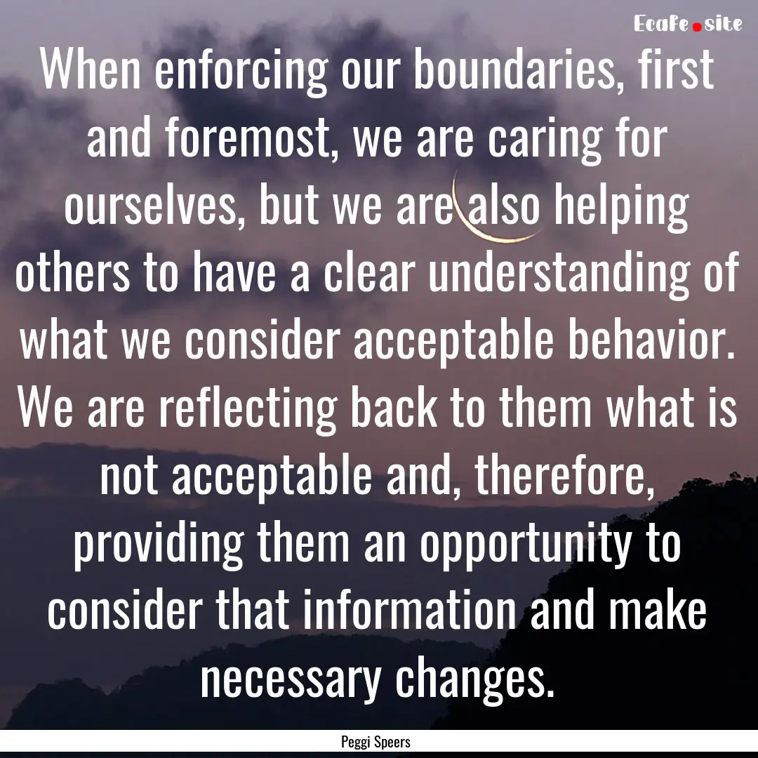 When enforcing our boundaries, first and.... : Quote by Peggi Speers