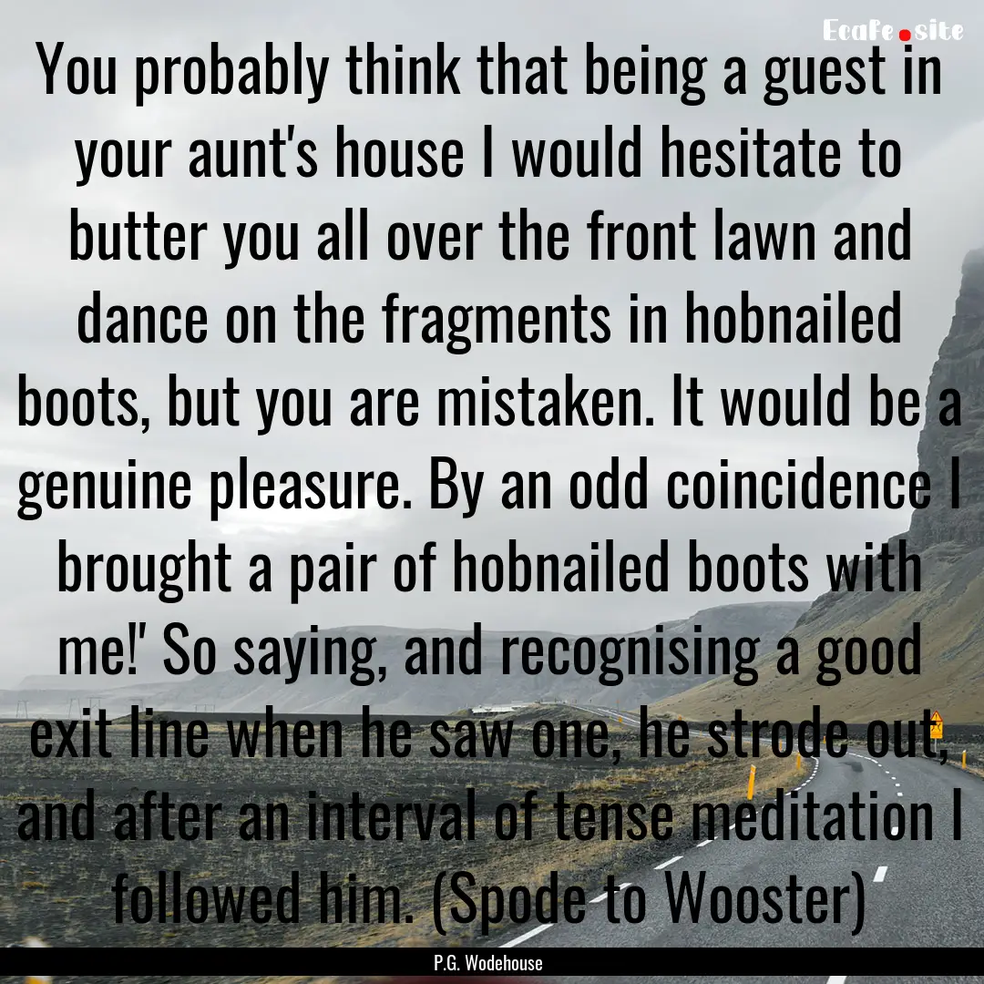 You probably think that being a guest in.... : Quote by P.G. Wodehouse