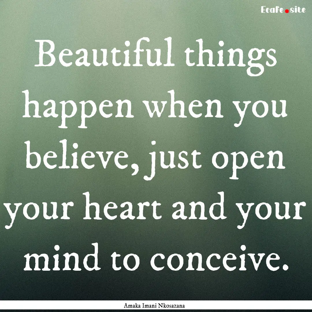 Beautiful things happen when you believe,.... : Quote by Amaka Imani Nkosazana