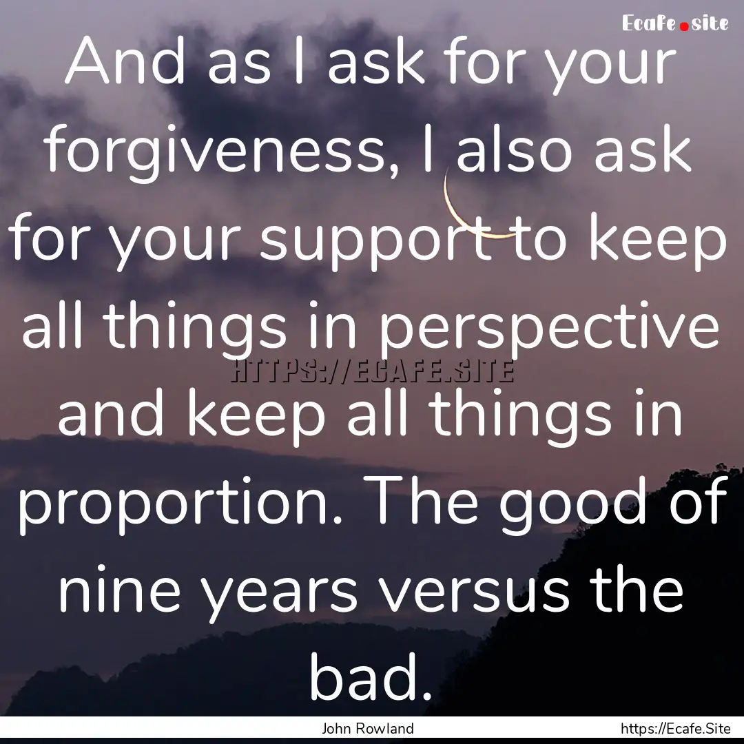 And as I ask for your forgiveness, I also.... : Quote by John Rowland