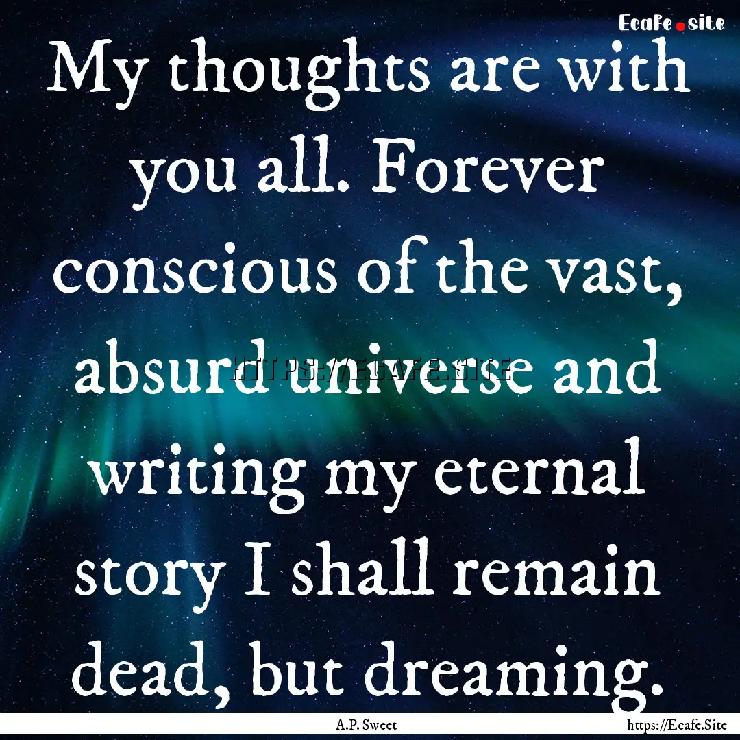 My thoughts are with you all. Forever conscious.... : Quote by A.P. Sweet