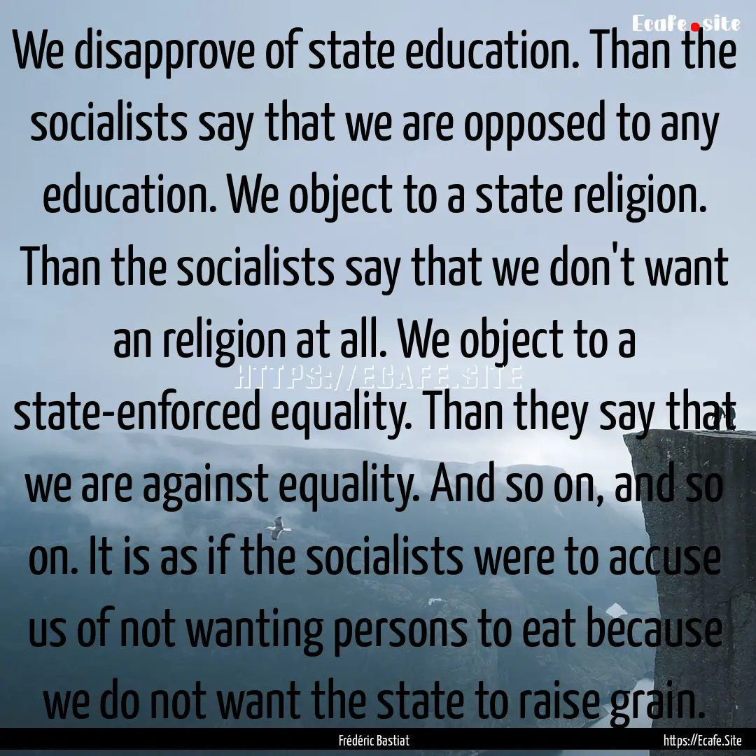 We disapprove of state education. Than the.... : Quote by Frédéric Bastiat