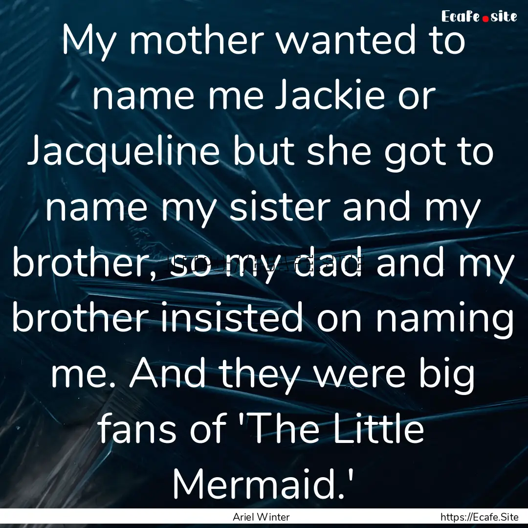 My mother wanted to name me Jackie or Jacqueline.... : Quote by Ariel Winter