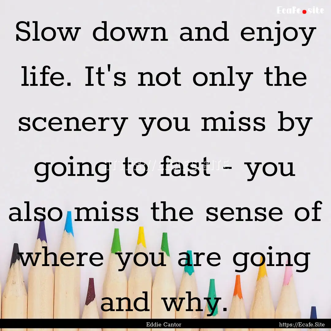 Slow down and enjoy life. It's not only the.... : Quote by Eddie Cantor