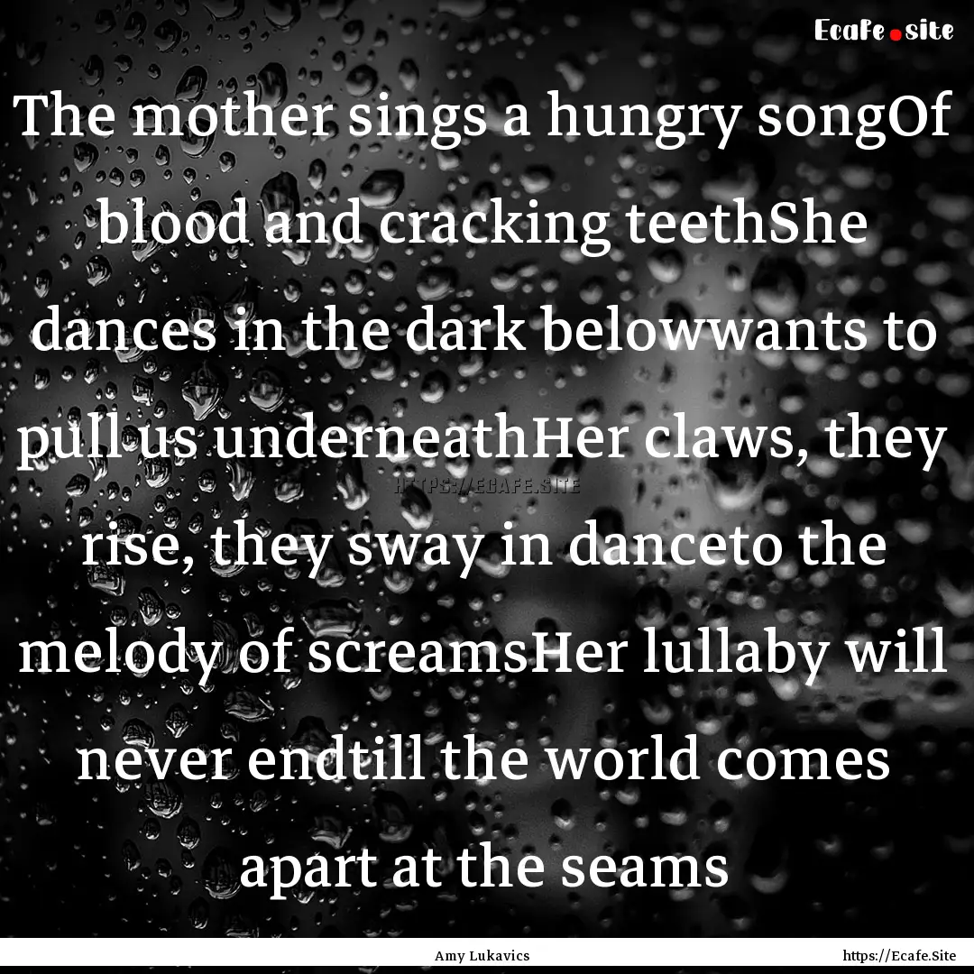 The mother sings a hungry songOf blood and.... : Quote by Amy Lukavics