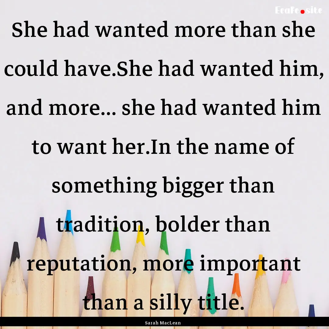 She had wanted more than she could have.She.... : Quote by Sarah MacLean