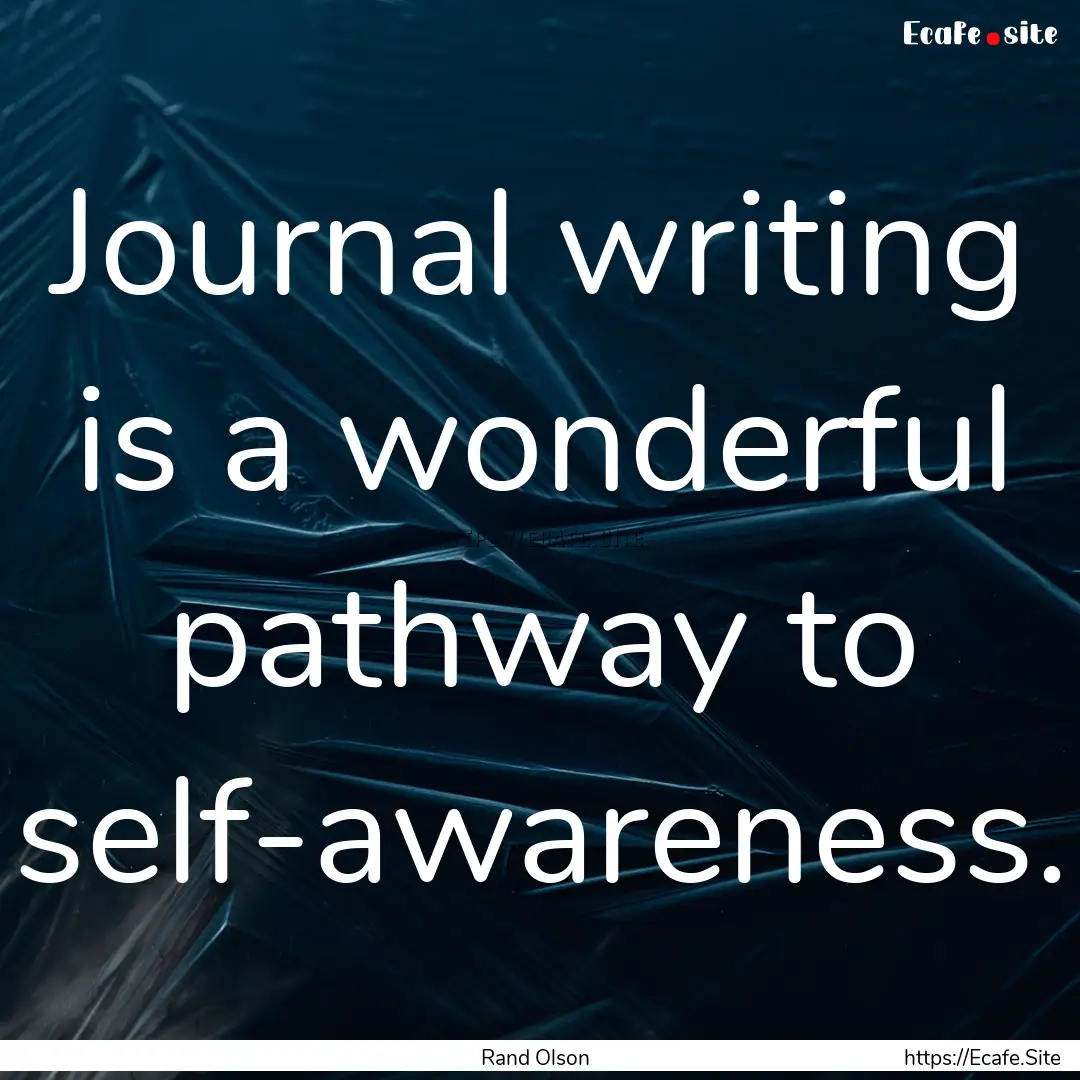 Journal writing is a wonderful pathway to.... : Quote by Rand Olson