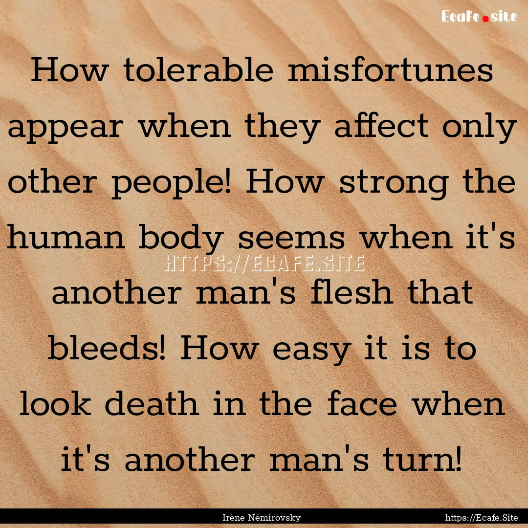 How tolerable misfortunes appear when they.... : Quote by Irène Némirovsky