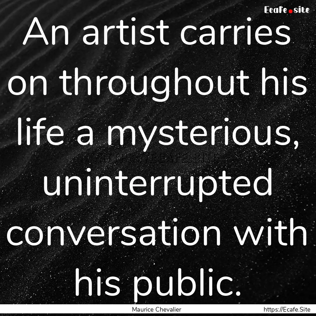 An artist carries on throughout his life.... : Quote by Maurice Chevalier