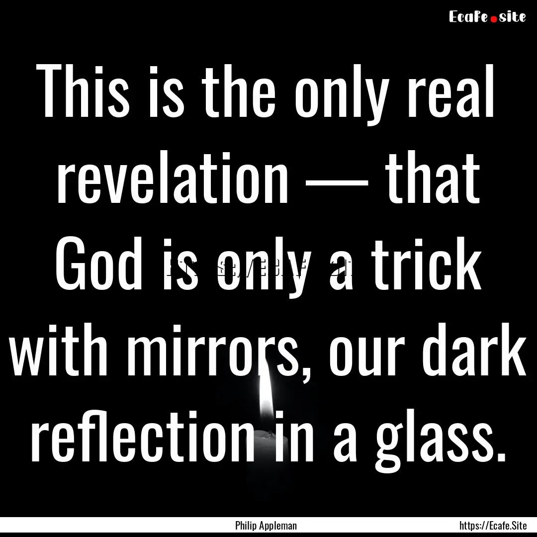 This is the only real revelation — that.... : Quote by Philip Appleman