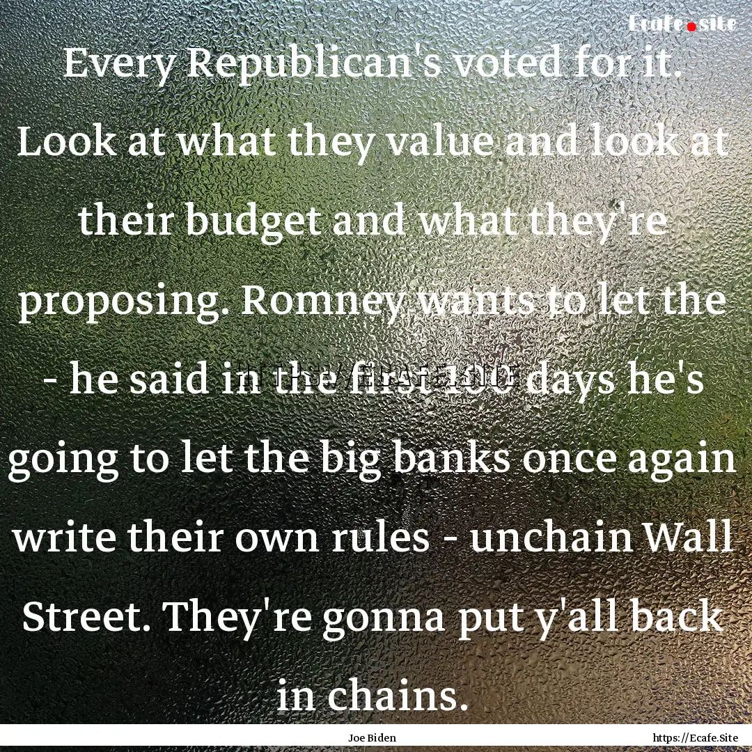 Every Republican's voted for it. Look at.... : Quote by Joe Biden