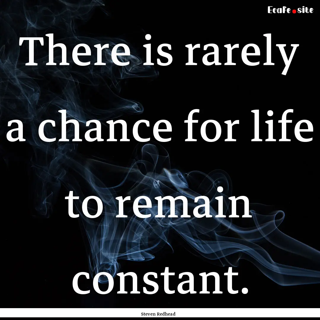 There is rarely a chance for life to remain.... : Quote by Steven Redhead