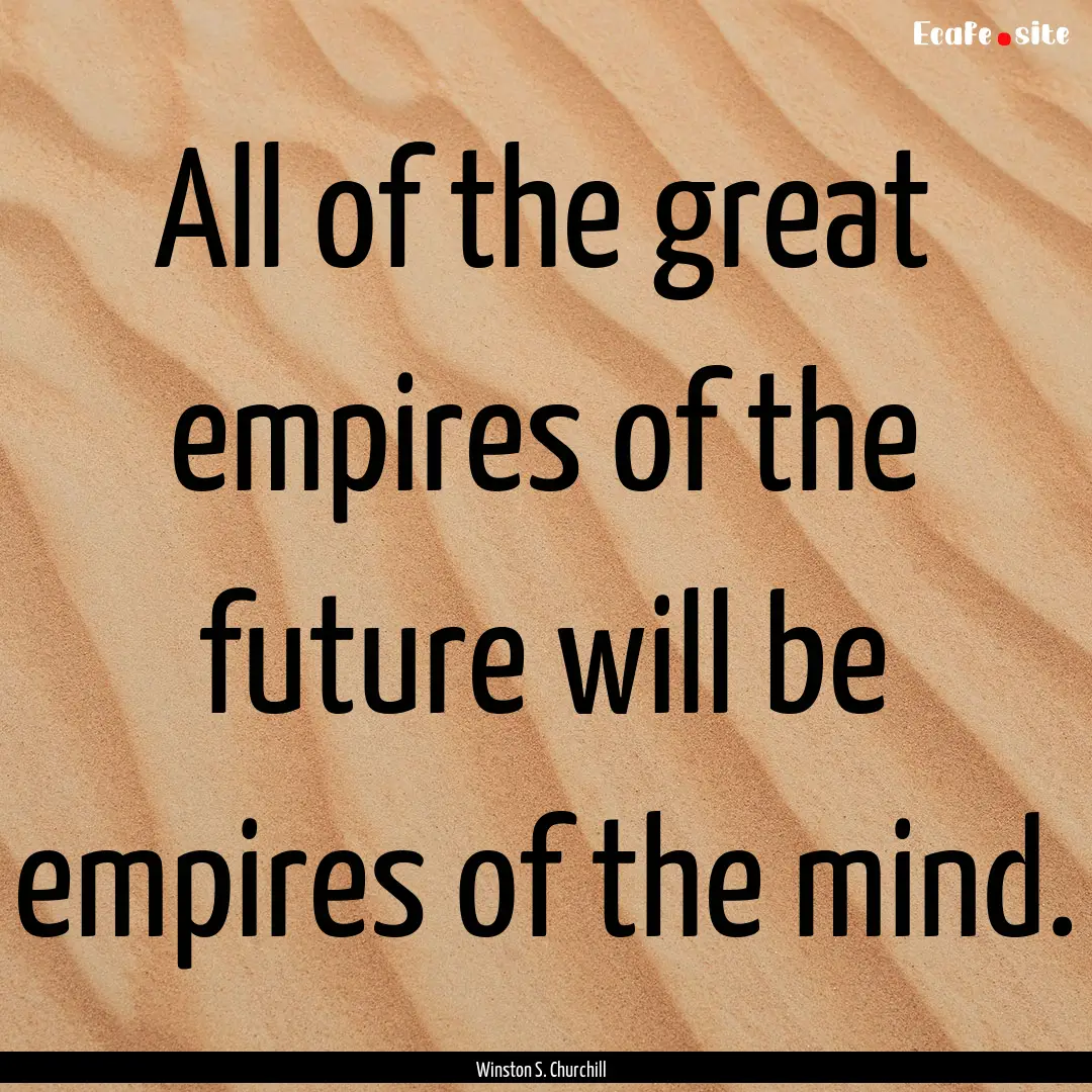 All of the great empires of the future will.... : Quote by Winston S. Churchill