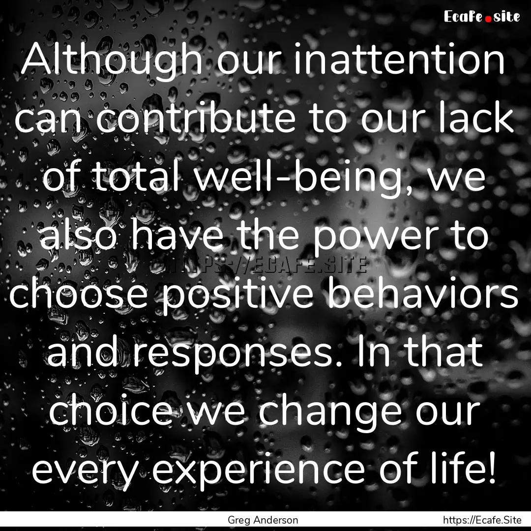 Although our inattention can contribute to.... : Quote by Greg Anderson