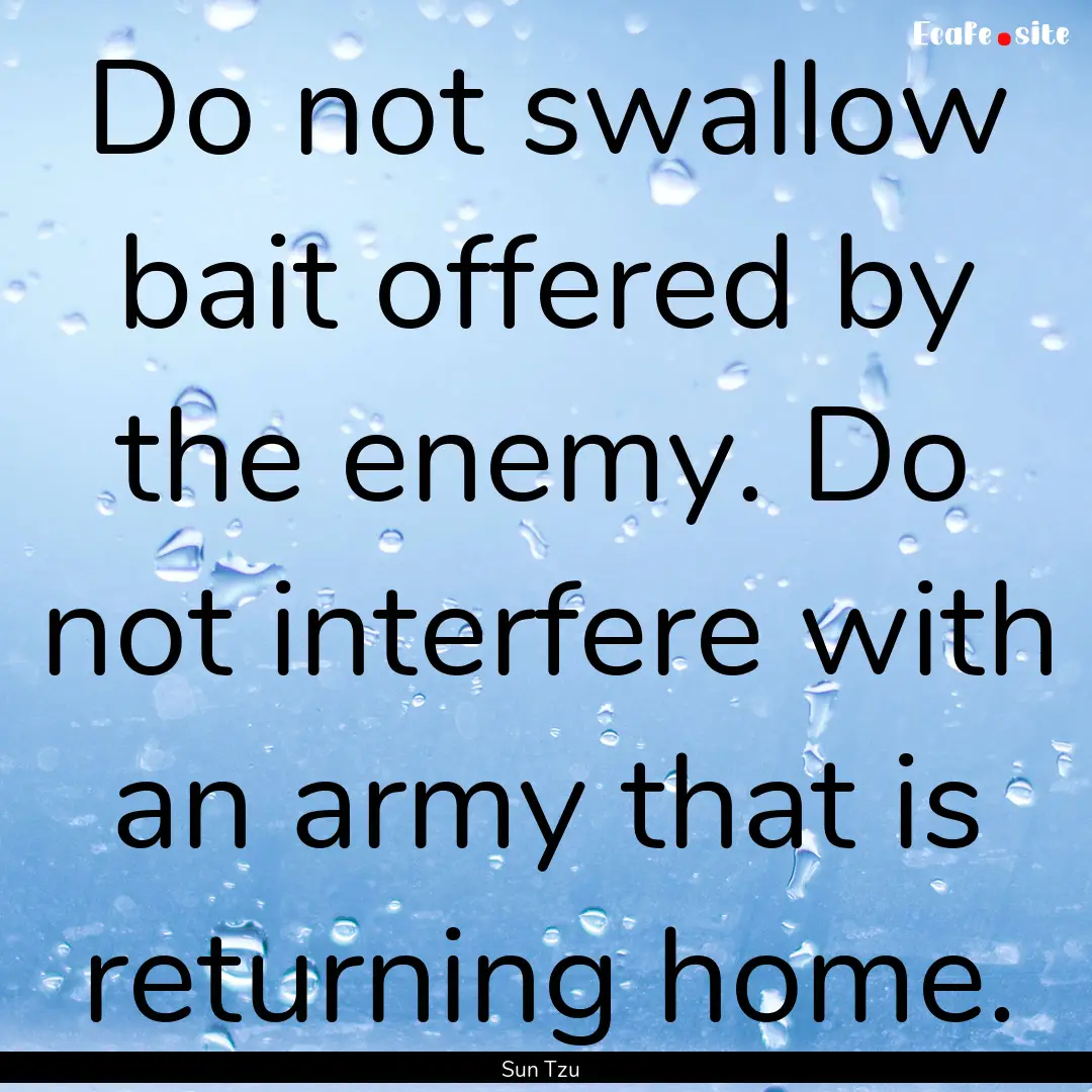 Do not swallow bait offered by the enemy..... : Quote by Sun Tzu