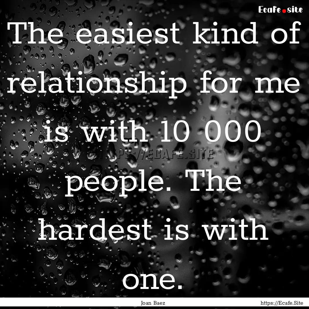 The easiest kind of relationship for me is.... : Quote by Joan Baez