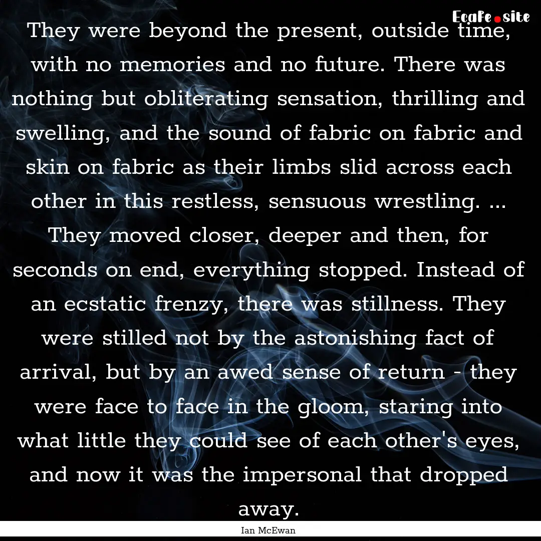 They were beyond the present, outside time,.... : Quote by Ian McEwan