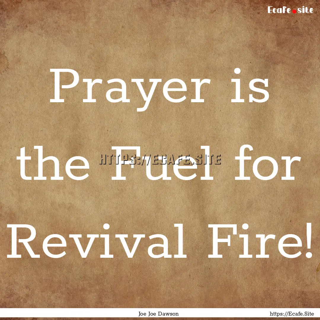 Prayer is the Fuel for Revival Fire! : Quote by Joe Joe Dawson