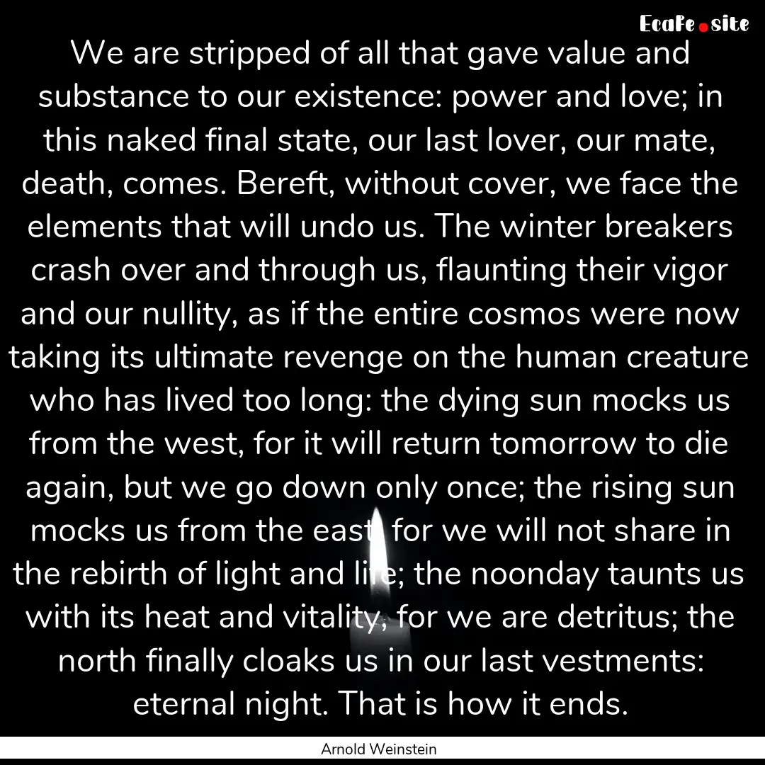 We are stripped of all that gave value and.... : Quote by Arnold Weinstein