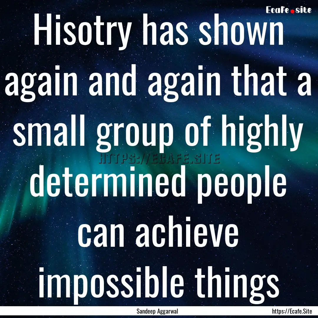 Hisotry has shown again and again that a.... : Quote by Sandeep Aggarwal