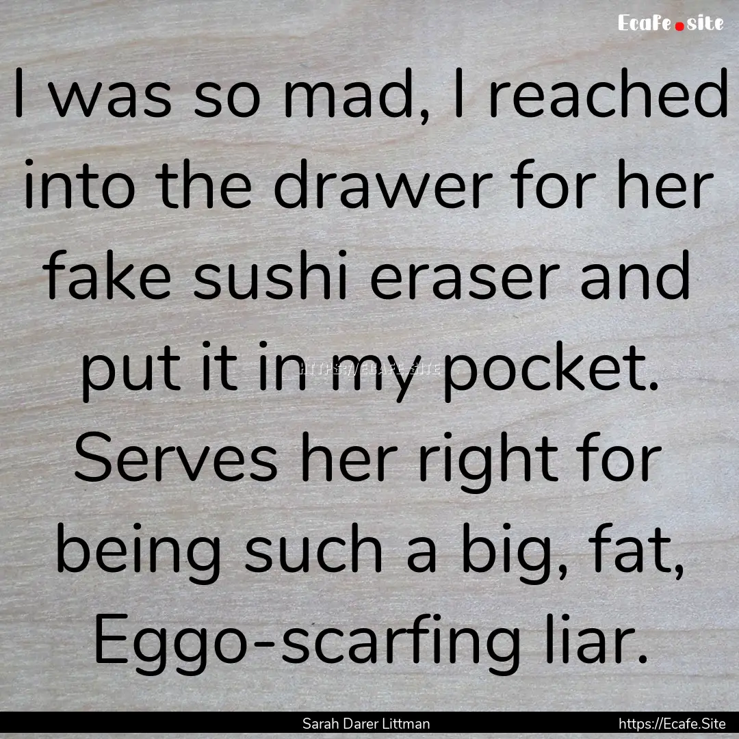 I was so mad, I reached into the drawer for.... : Quote by Sarah Darer Littman