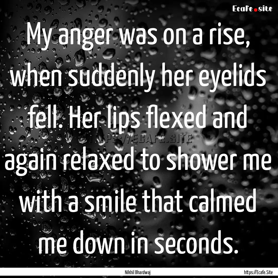 My anger was on a rise, when suddenly her.... : Quote by Nikhil Bhardwaj