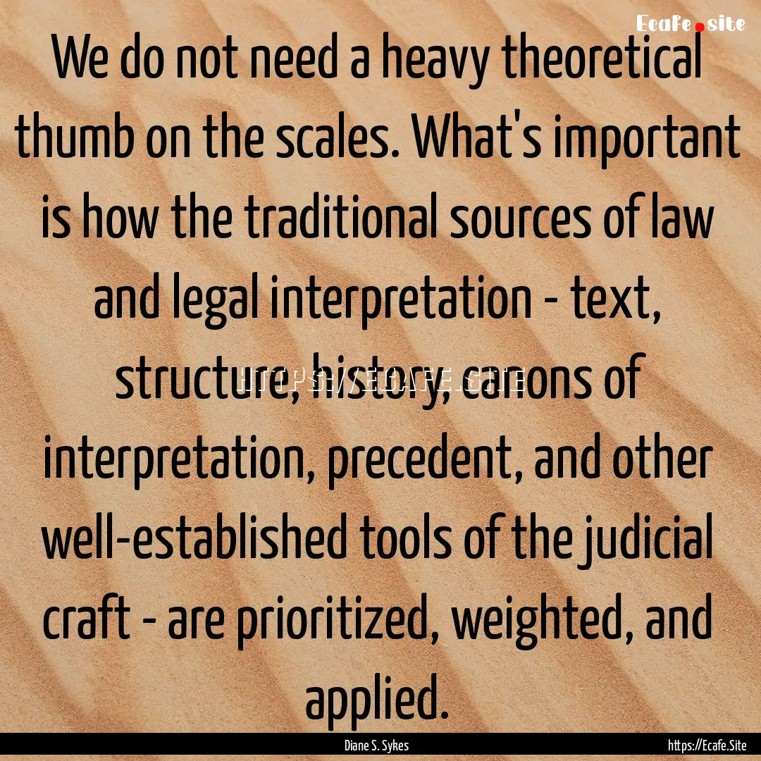 We do not need a heavy theoretical thumb.... : Quote by Diane S. Sykes