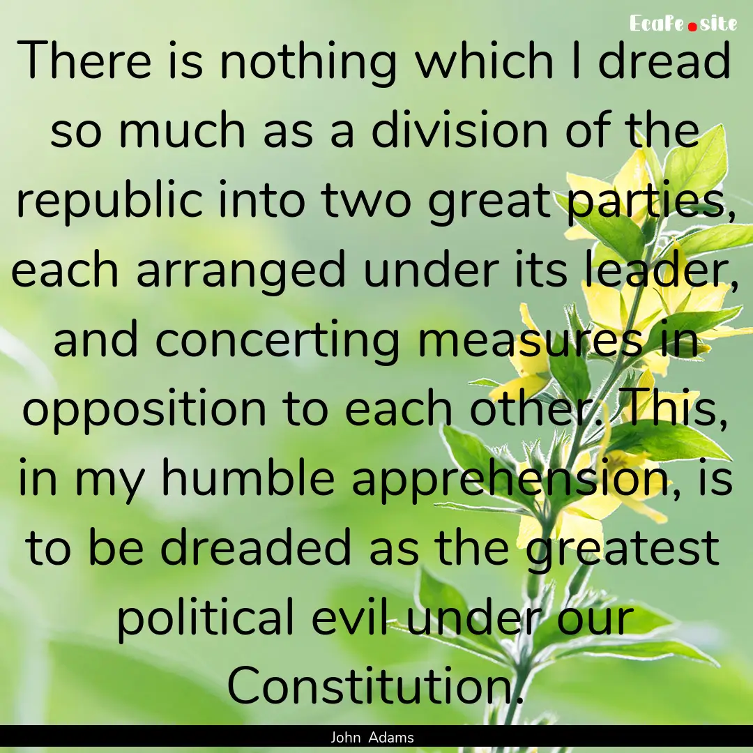 There is nothing which I dread so much as.... : Quote by John Adams