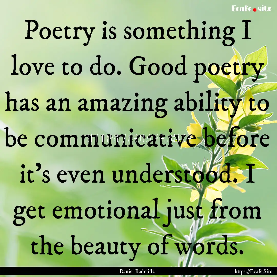 Poetry is something I love to do. Good poetry.... : Quote by Daniel Radcliffe