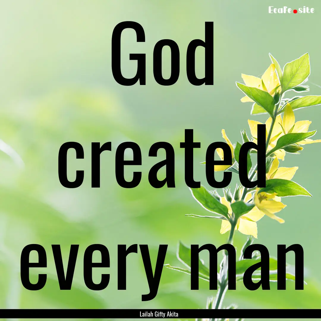 God created every man : Quote by Lailah Gifty Akita