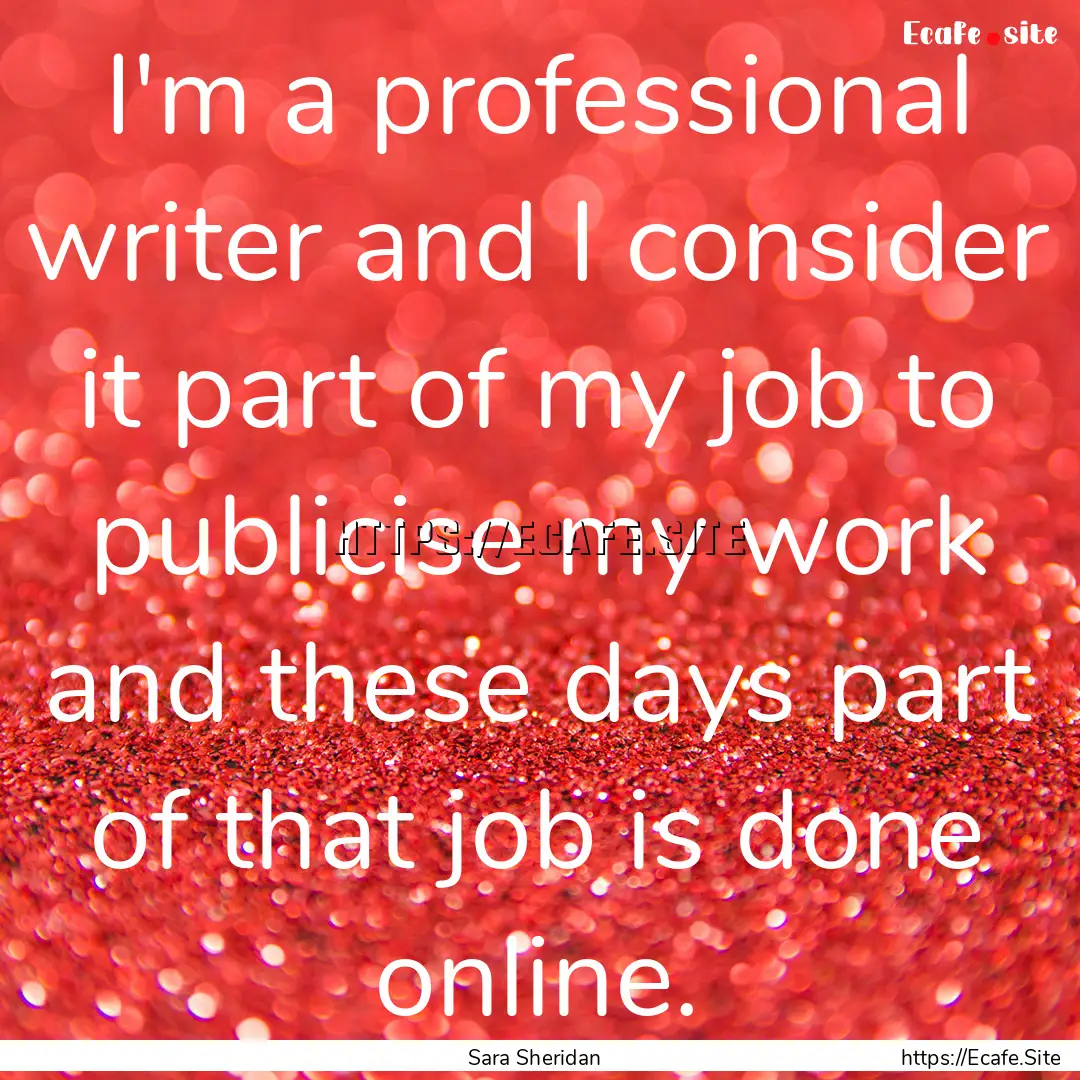 I'm a professional writer and I consider.... : Quote by Sara Sheridan