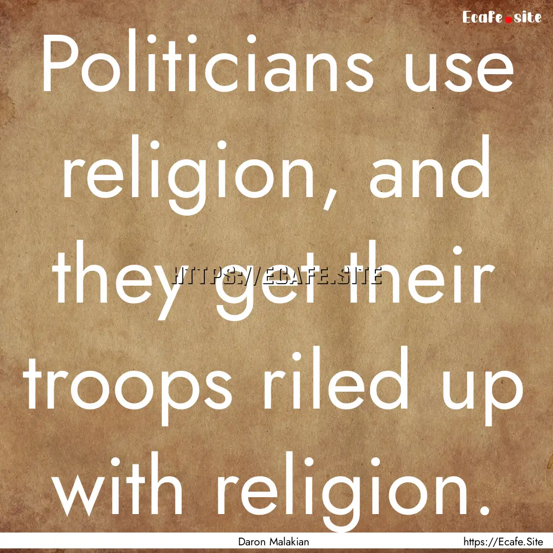 Politicians use religion, and they get their.... : Quote by Daron Malakian