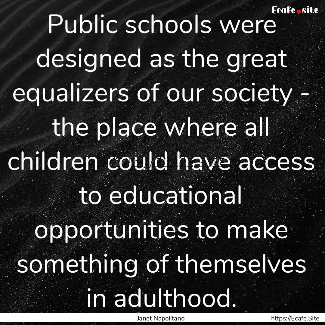 Public schools were designed as the great.... : Quote by Janet Napolitano