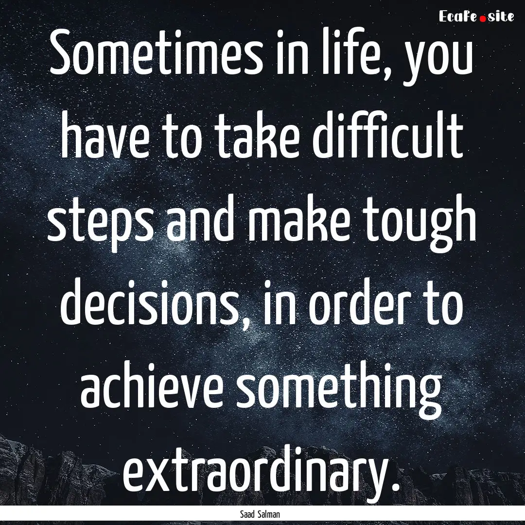 Sometimes in life, you have to take difficult.... : Quote by Saad Salman